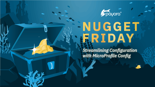 Streamlining Configuration with MicroProfile Config Nugget Friday Blog