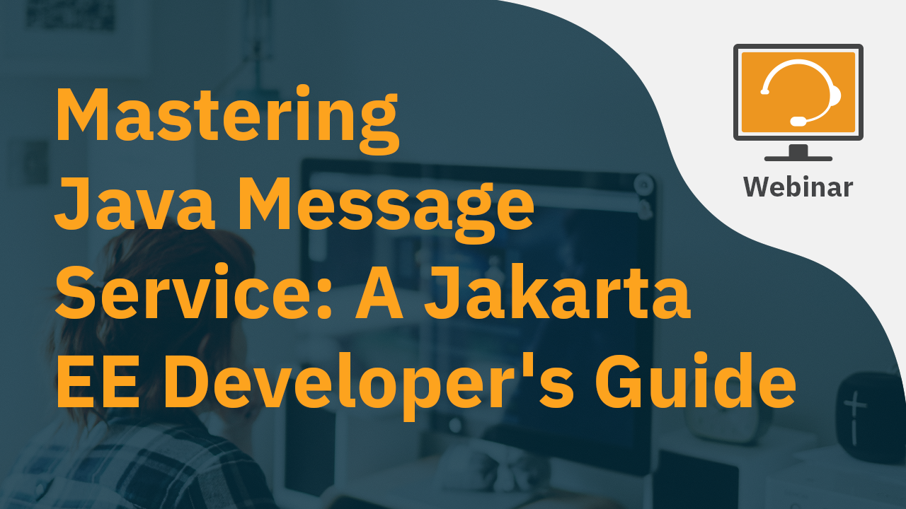 Watch webinar recording - Mastering Java Message Service: A Jakarta EE ...